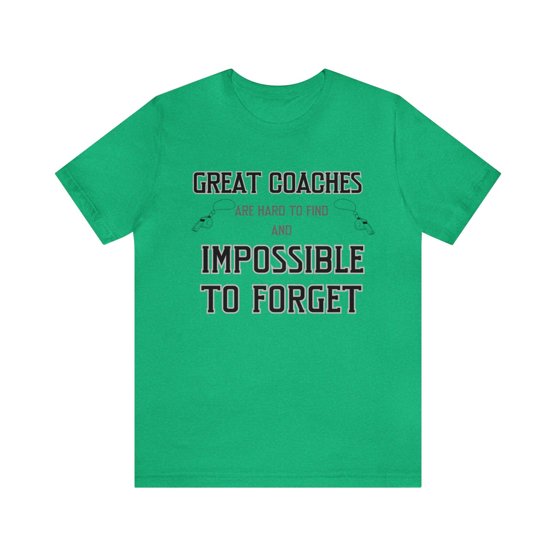 Kelly green unisex tshirt with "Great Coaches are Hard to Find and Impossible to Forget" printed in black lettering