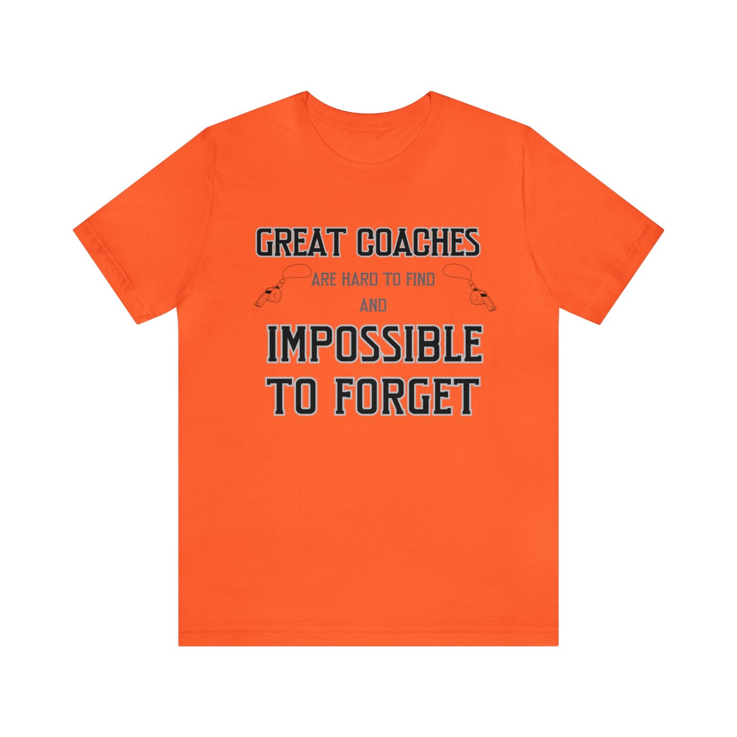 Bright orange unisex tshirt with "Great Coaches are Hard to Find and Impossible to Forget" printed in black lettering