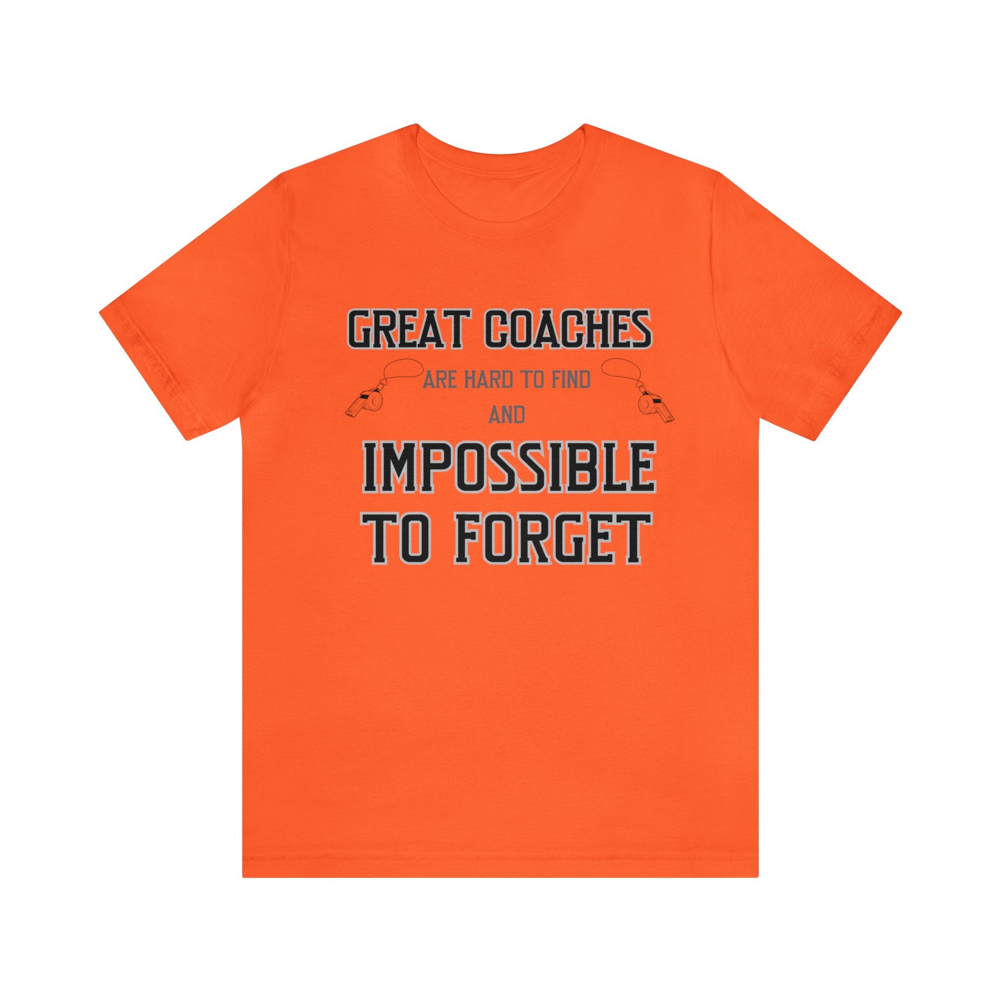 Bright orange unisex tshirt with "Great Coaches are Hard to Find and Impossible to Forget" printed in black lettering