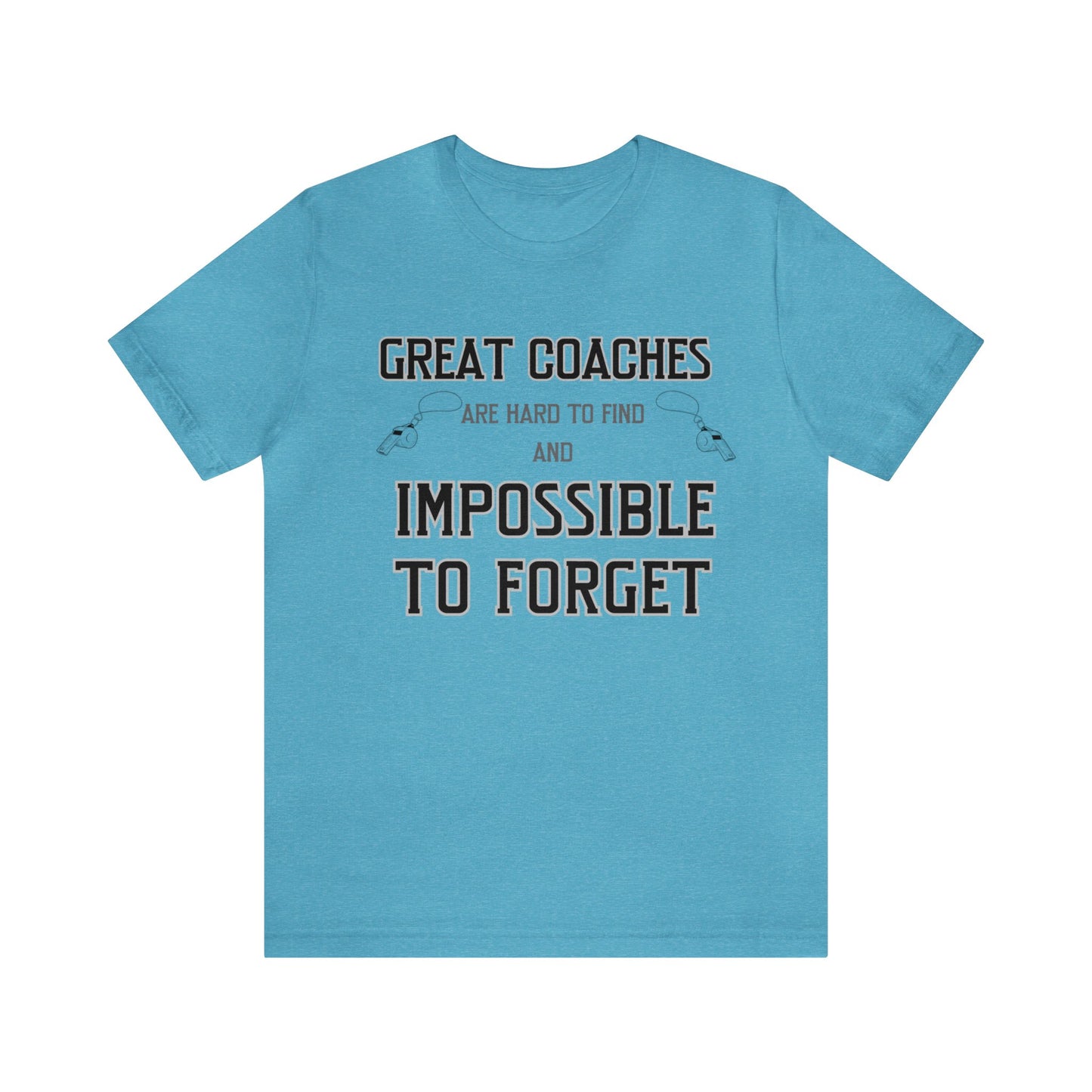 Teal unisex tshirt with "Great Coaches are Hard to Find and Impossible to Forget" printed in black lettering