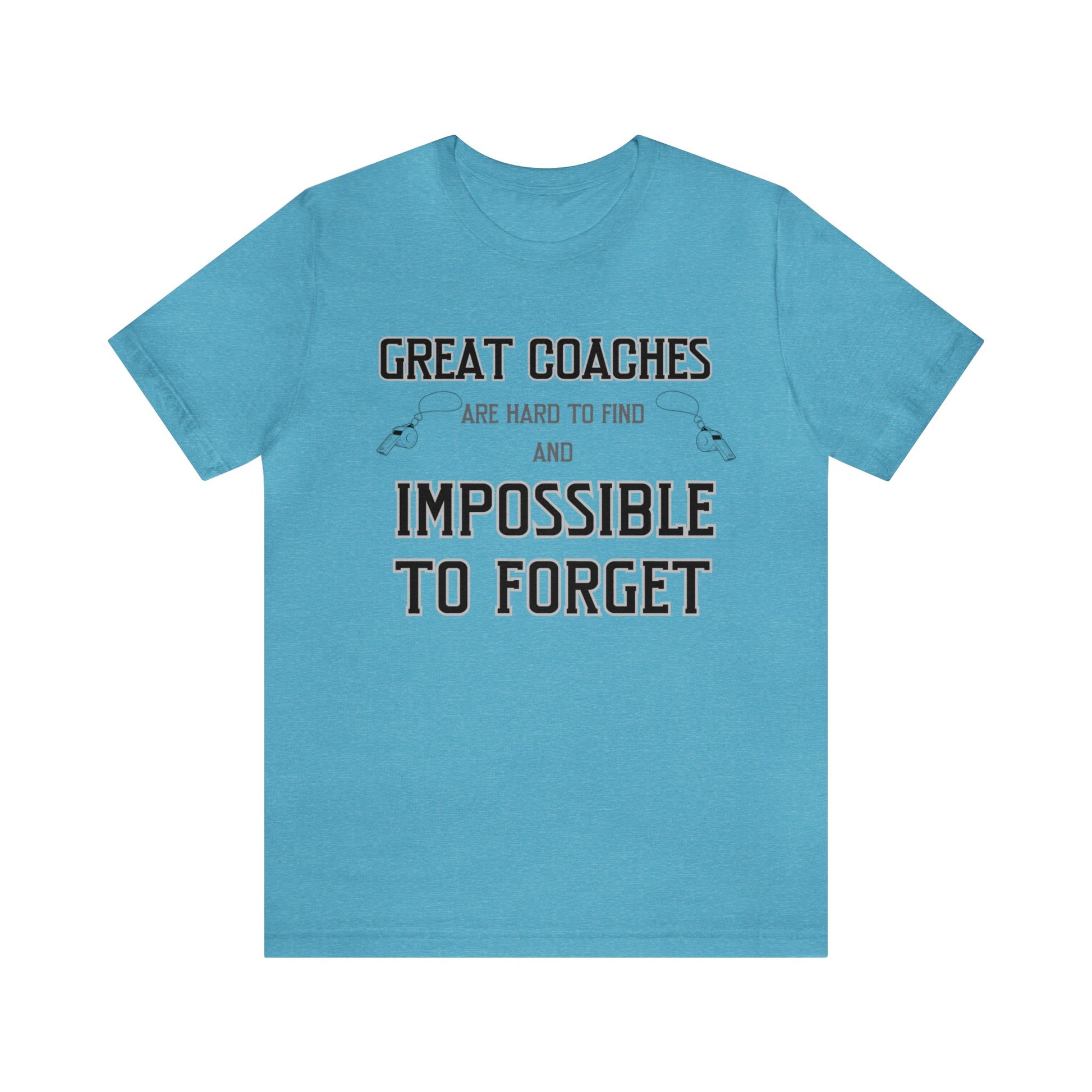 Teal unisex tshirt with "Great Coaches are Hard to Find and Impossible to Forget" printed in black lettering