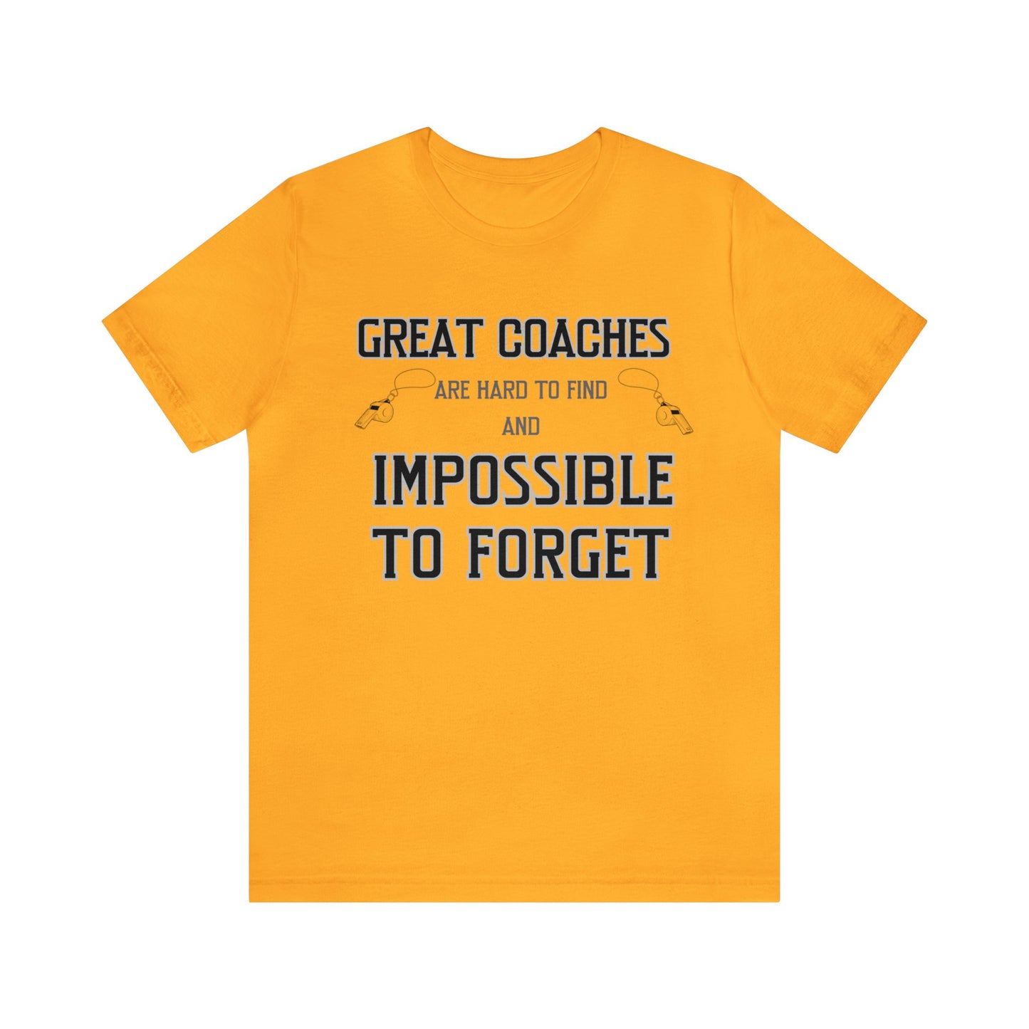 Gold unisex tshirt with "Great Coaches are Hard to Find and Impossible to Forget" printed in black lettering