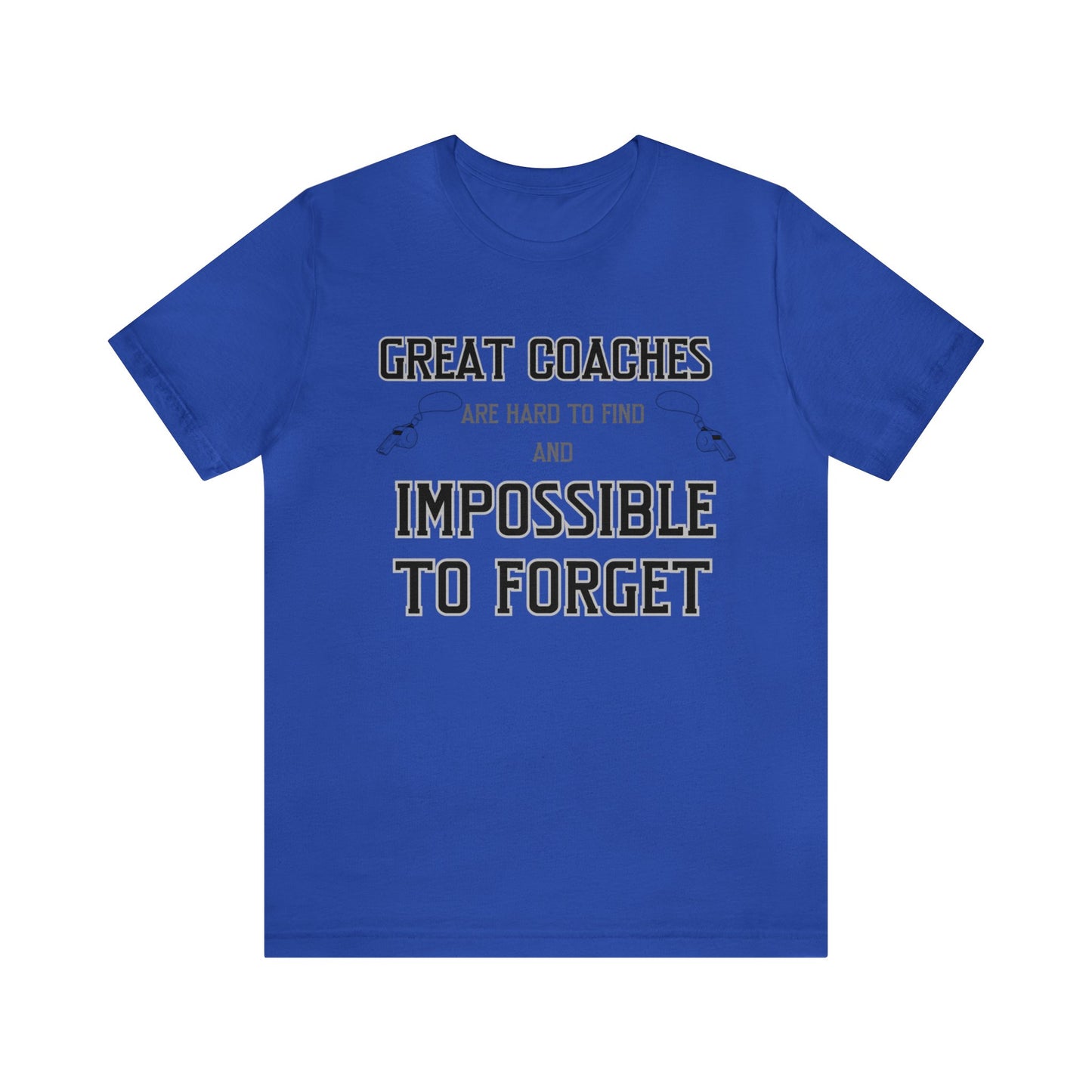 Royal blue unisex tshirt with "Great Coaches are Hard to Find and Impossible to Forget" printed in black lettering